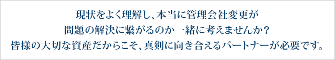 現状をよく理解し、本当に管理会社変更が問題の解決に繋がるのか一緒に考えませんか？