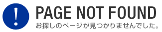 PAGE NOT FOUND　お探しのページが見つかりませんでした。